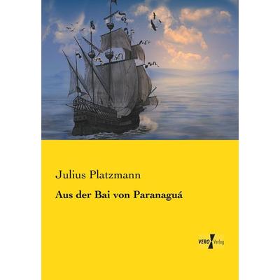 Aus der Bai von Paranaguá, Taschenbuch von Julius Platzmann, Vero Verlag, 978-3-7372-0991-5