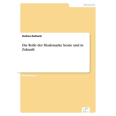 Die Rolle der Modemarke heute und in Zukunft, Taschenbuch von Andrea Ruhland, GRIN, 978-3-8386-7367-7