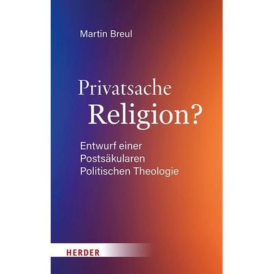 Privatsache Religion?, Gebundene Ausgabe von Martin Breul, Herder, 978-3-451-02534-1