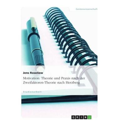 Motivation: Theorie und Praxis nach der Zweifaktoren-Theorie nach Herzberg, Taschenbuch von Jens Rosenow, GRIN, 978-3-638-69446-9