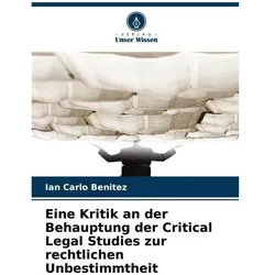 Eine Kritik an der Behauptung der Critical Legal Studies zur rechtlichen Unbesti, Fachbücher von Ian Carlo Benitez
