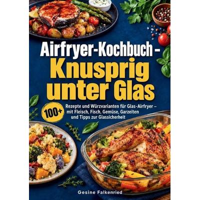 Airfryer-Kochbuch - Knusprig unter Glas, Taschenbuch von Gesine Falkenried, Bookmundo, 978-94-039-5198-0