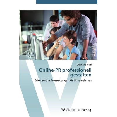 Online-PR professionell gestalten, Taschenbuch von Christiane Wolff, AV Akademikerverlag, 978-3-639-44811-5