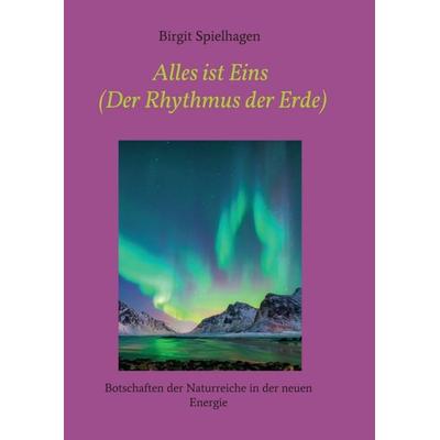 Alles ist Eins (Der Rhythmus der Erde), Taschenbuch von Birgit Spielhagen, Tredition, 978-3-347-01453-4