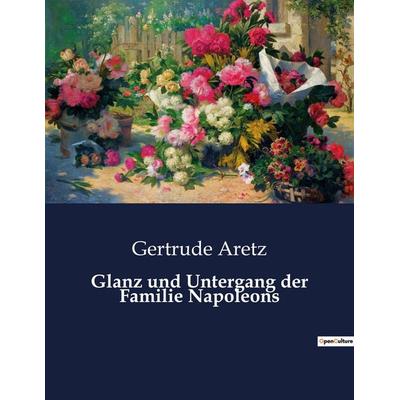 Glanz und Untergang der Familie Napoleons, Taschenbuch von Gertrude Aretz, BoD - Books on Demand, 979-10-419-0110-4