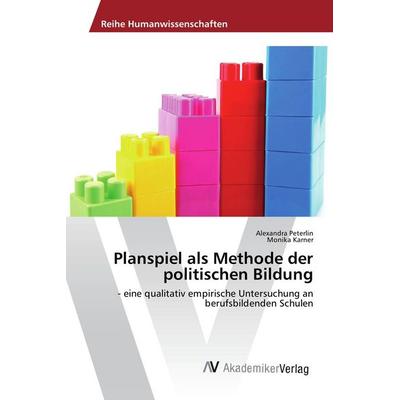 Planspiel als Methode der politischen Bildung, Taschenbuch von Alexandra Peterlin,Monika Karner, AV Akademikerverlag, 978-3-639-88656-6