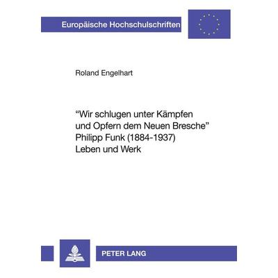 'Wir schlugen unter Kämpfen und Opfern dem Neuen Bresche'- Philipp Funk (1884-1937) Leben und Werk, Taschenbuch von Roland Engelhart, Peter Lang GmbH,