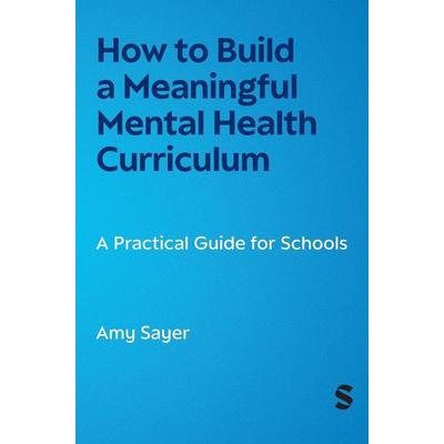 How to Build a Meaningful Mental Health Curriculum, Gebundene Ausgabe von Amy Sayer, Sage Publications, 978-1-03-620816-5