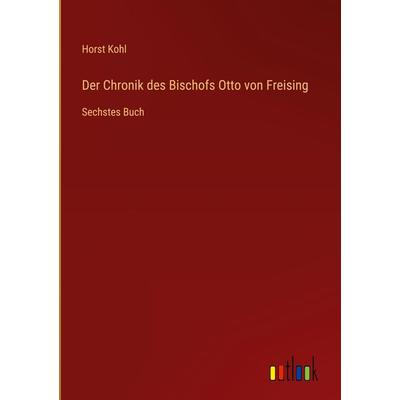 Der Chronik des Bischofs Otto von Freising, Gebundene Ausgabe von Horst Kohl, Outlook, 978-3-368-65318-7