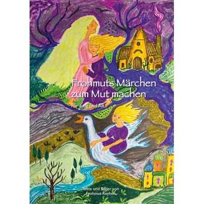 Frohmuts Märchen zum Mut machen, Gebundene Ausgabe von Frohmut Reyher, BoD – Books on Demand, 978-3-7568-9164-1