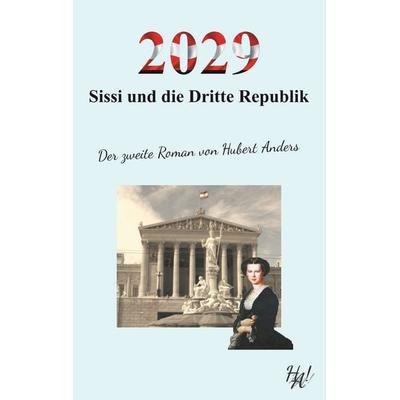 2029 - Sissi und die Dritte Republik, Taschenbuch von Hubert Anders, BoD – Books on Demand, 978-3-7347-5195-0