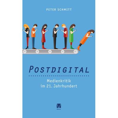 Postdigital: Medienkritik im 21. Jahrhundert, Taschenbuch von Peter Schmitt, Meiner, F, 978-3-7873-3948-8
