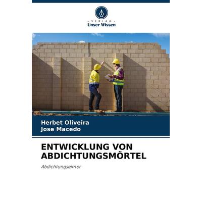 Entwicklung von Abdichtungsmörtel, Taschenbuch von Herbet Oliveira,Jose Macedo, Verlag Unser Wissen, 978-620-7-61388-5