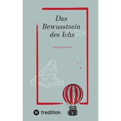 Das Bewusstsein des Ichs. Es geht um die Frage wer ist dieses Ich?, Gebundene Ausgabe von Joachim Schmidt, Tredition, 978-3-384-65455-7