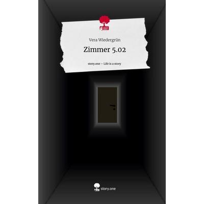Zimmer 5.02. Life is a Story - story.one, Gebundene Ausgabe von Vera Wiedergrün, Storylution, 978-3-7115-3776-8