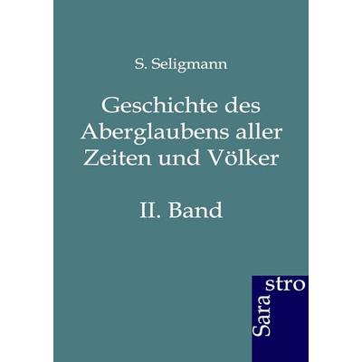 Geschichte des Aberglaubens aller Zeiten und Völker, Taschenbuch von S. Seligmann, Sarastro, 978-3-86471-128-2