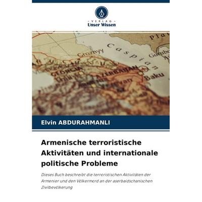 Armenische terroristische Aktivitäten und internationale politische Probleme, Taschenbuch von Elvin Abdurahmanli, Verlag Unser Wissen,