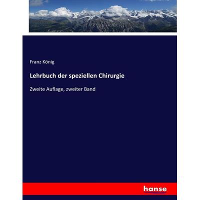 Lehrbuch der speziellen Chirurgie, Taschenbuch von Franz König, Hansebooks, 978-3-7446-7302-0