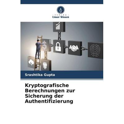 Kryptografische Berechnungen zur Sicherung der Authentifizierung, Taschenbuch von Srashtika Gupta, Verlag Unser Wissen, 978-620-9-52340-3