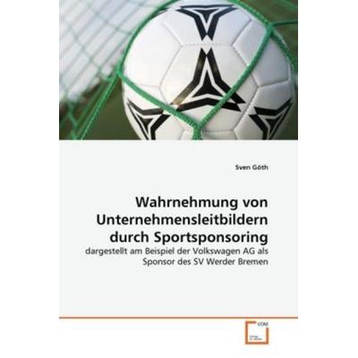 Göth, S: Wahrnehmung von Unternehmensleitbildern durch Sport, Taschenbuch von Sven Göth, VDM, 978-3-639-30472-5