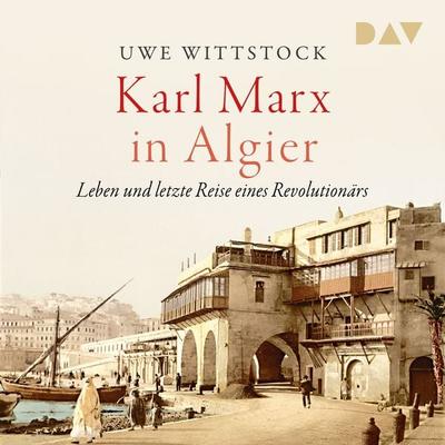 Karl Marx in Algier. Leben und letzte Reise eines Revolutionärs - Uwe Wittstock, Audio, 9783742434951
