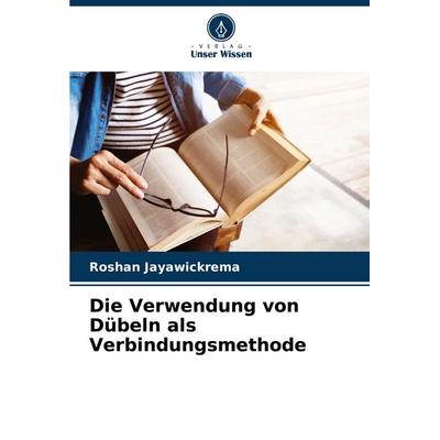Die Verwendung von Dübeln als Verbindungsmethode, Taschenbuch von Roshan Jayawickrema, Verlag Unser Wissen, 978-620-8-68044-2