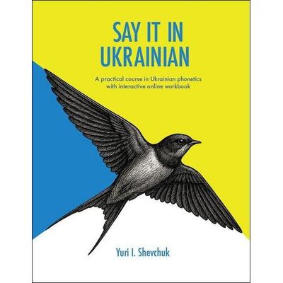 Say it in Ukrainian: A Practical Course in Ukrainian Phonetics, Taschenbuch von Yuri I. Shevchuk, Hippocrene Books Inc.,U.S., 978-0-7818-1466-9