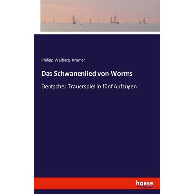 Das Schwanenlied von Worms, Taschenbuch von Philipp Walburg Kramer, Hansebooks, 978-3-7433-7463-8