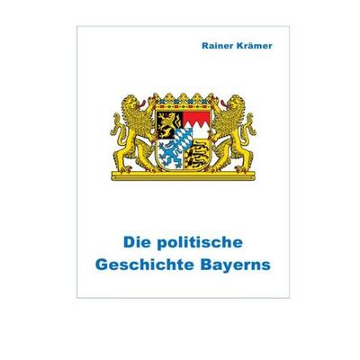 Die politische Geschichte Bayerns, Taschenbuch von Rainer Krämer, Epubli, 978-3-7450-1920-9