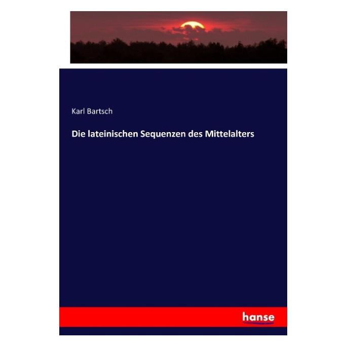 Hansebooks Die lateinischen Sequenzen des Mittelalters (Deutsch, Softcover, Karl Bartsch) (55877408)