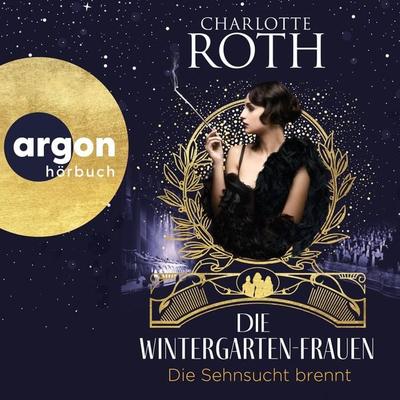 Die Wintergarten-Frauen. Die Sehnsucht brennt - Charlotte Roth, Audio, 9783732420599