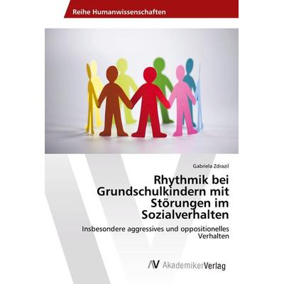 Rhythmik bei Grundschulkindern mit Störungen im Sozialverhalten, Taschenbuch von Gabriela Zdrazil, AV Akademikerverlag, 978-620-2-21549-7