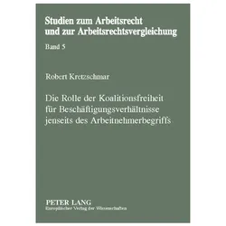 Die Rolle der Koalitionsfreiheit für Beschäftigungsverhältnisse jenseits des Arbeitnehmerbegriffs, Fachbücher von Robert Kretzschmar