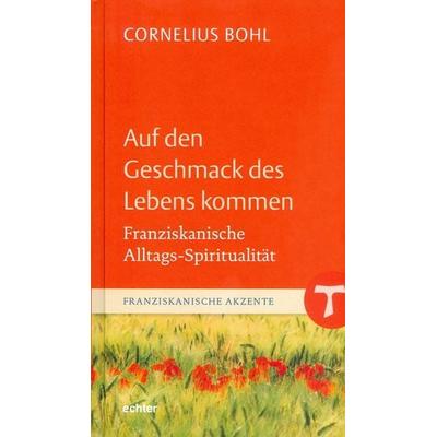 Auf den Geschmack des Lebens kommen, Gebundene Ausgabe von Cornelius Bohl, Echter, 978-3-429-03751-2