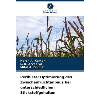 Perlhirse: Optimierung des Zwischenfruchtanbaus bei unterschiedlichen Stickstoffgehalten, Taschenbuch von Harsh A. Kamani,L. K. Arvadiya,Mital A.
