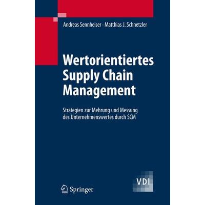 Wertorientiertes Supply Chain Management, Gebundene Ausgabe von Andreas Sennheiser,Matthias J. Schnetzler, Springer Berlin, 978-3-540-74530-3