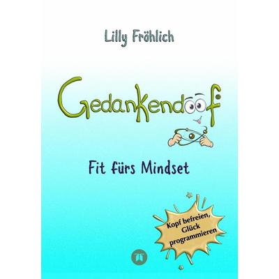 Gedankendoof - Der Ratgeber für mentale Stärke: Gedanken verstehen, negative Muster lösen, Glaubenssätze ändern & endlich befreit und glücklich leben,