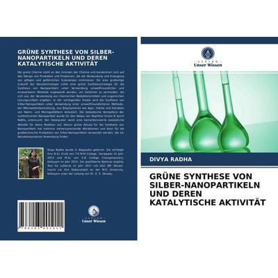 Grüne Synthese von Silber-Nanopartikeln und Deren Katalytische Aktivität, Taschenbuch von Divya Radha, Verlag Unser Wissen, 978-620-3-40101-1