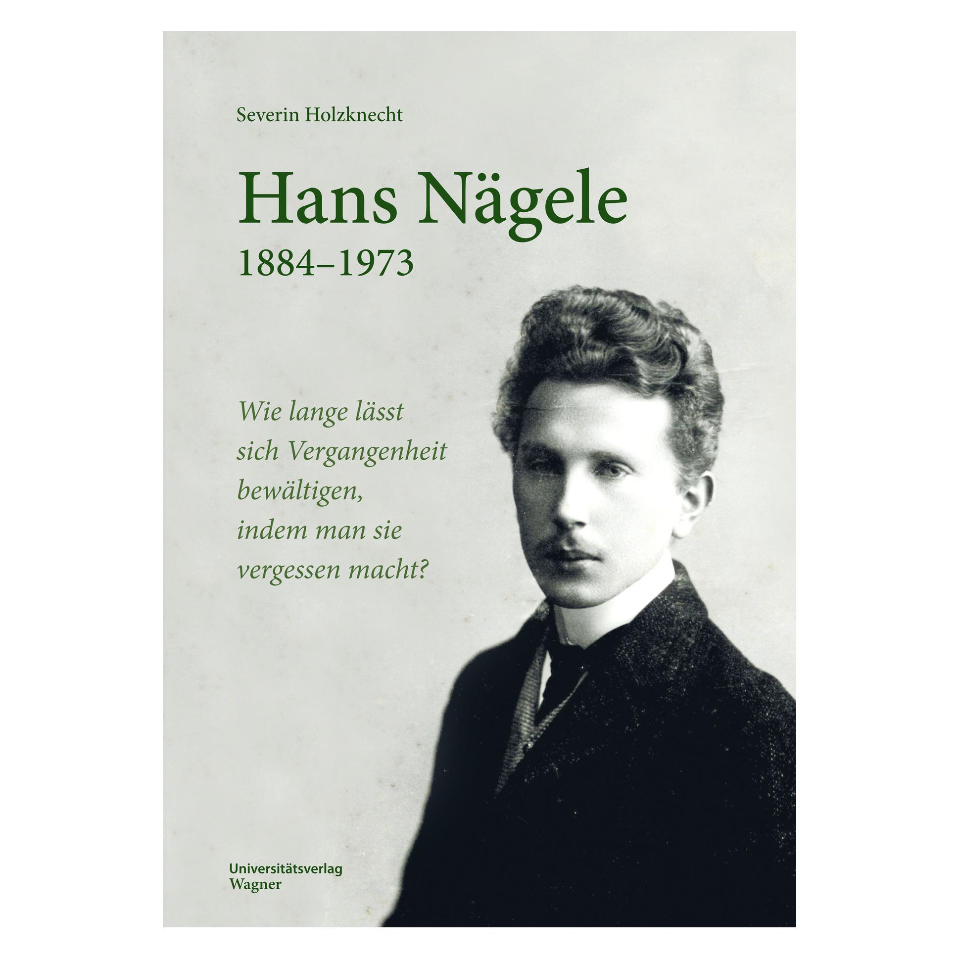Wagner Universität Hans Nägele. 1884-1973 (Deutsch, Softcover, Severin Holzknecht) (56183044)