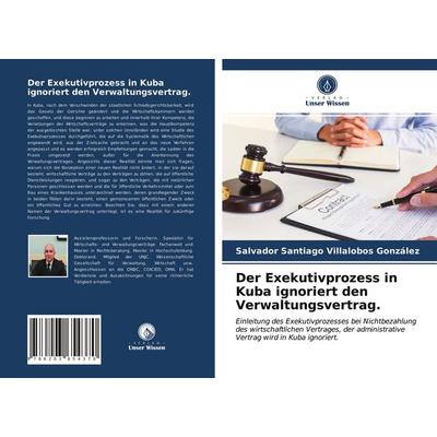 Der Exekutivprozess in Kuba ignoriert den Verwaltungsvertrag., Taschenbuch von Salvador Santiago Villalobos González, Verlag Unser Wissen,