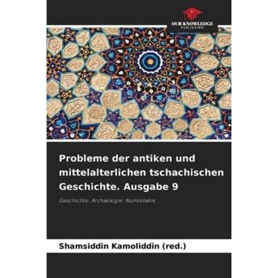 Probleme der antiken und mittelalterlichen tschachischen Geschichte. Ausgabe 9, Taschenbuch von Shamsiddin Kamoliddin (red., Our Knowledge Publishing,