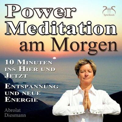 Power Meditation am Morgen - 10 Minuten im Hier und Jetzt ankommen - Entspannung und neue Energie - Torsten Abrolat,Franziska Diesmann, Audio,