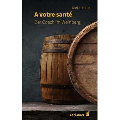 A votre santé, Taschenbuch von Karl L. Holtz, Carl-Auer Verlag GmbH, 978-3-8497-0403-2