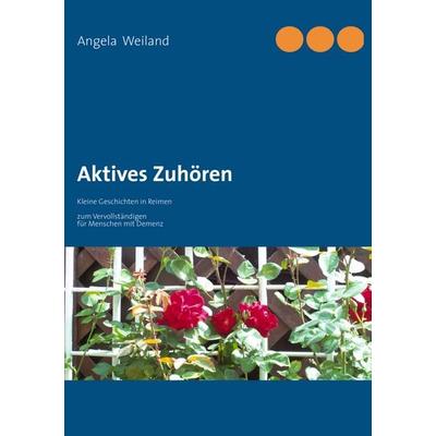 Aktives Zuhören, Taschenbuch von Angela Weiland, BoD – Books on Demand, 978-3-7322-3355-7
