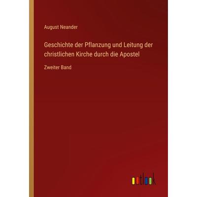 Geschichte der Pflanzung und Leitung der christlichen Kirche durch die Apostel, Taschenbuch von August Neander, Outlook, 978-3-368-55889-5