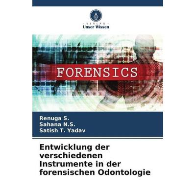 Entwicklung der verschiedenen Instrumente in der forensischen Odontologie, Taschenbuch von Renuga S.,Sahana N. S.,Satish T. Yadav, Verlag Unser