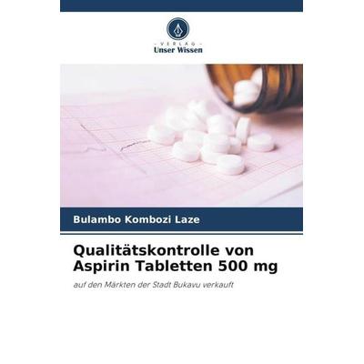Qualitätskontrolle von Aspirin Tabletten 500 mg, Taschenbuch von Bulambo Kombozi Laze, Verlag Unser Wissen, 978-620-5-05896-1
