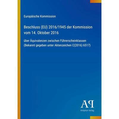 Beschluss (EU) 2016/1945 der Kommission vom 14. Oktober 2016, Taschenbuch von Europäische Kommission, Antiphon Verlag, 978-3-387-99124-6