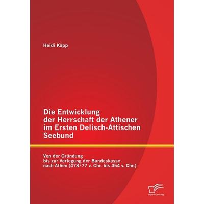 Die Entwicklung der Herrschaft der Athener im Ersten Delisch-Attischen Seebund: Von der Gründung bis zur Verlegung der Bundeskasse nach Athen (478/77
