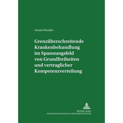 Grenzueberschreitende Krankenbehandlung im Spannungsfeld von Grundfreiheiten und vertraglicher Kompetenzverteilung, Taschenbuch von Annett Wunder,